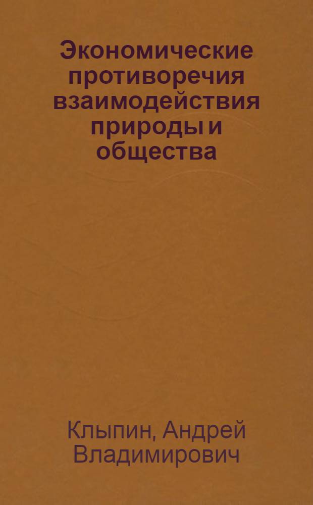 Экономические противоречия взаимодействия природы и общества : автореферат диссертации на соискание ученой степени кандидата экономических наук : специальность 08.00.01 <Экономическая теория> : специальность 08.00.05 <Экономика и управление народным хозяйством по отраслям и сферам деятельности>