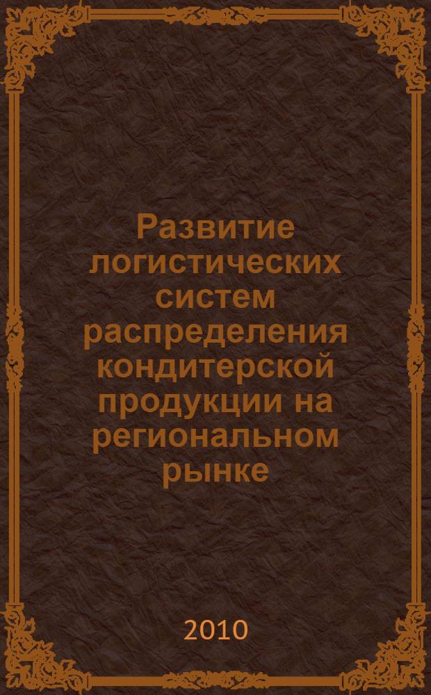 Развитие логистических систем распределения кондитерской продукции на региональном рынке : автореферат диссертации на соискание ученой степени кандидата экономических наук : специальность 08.00.05 <Экономика и управление народным хозяйством по отраслям и сферам деятельности>