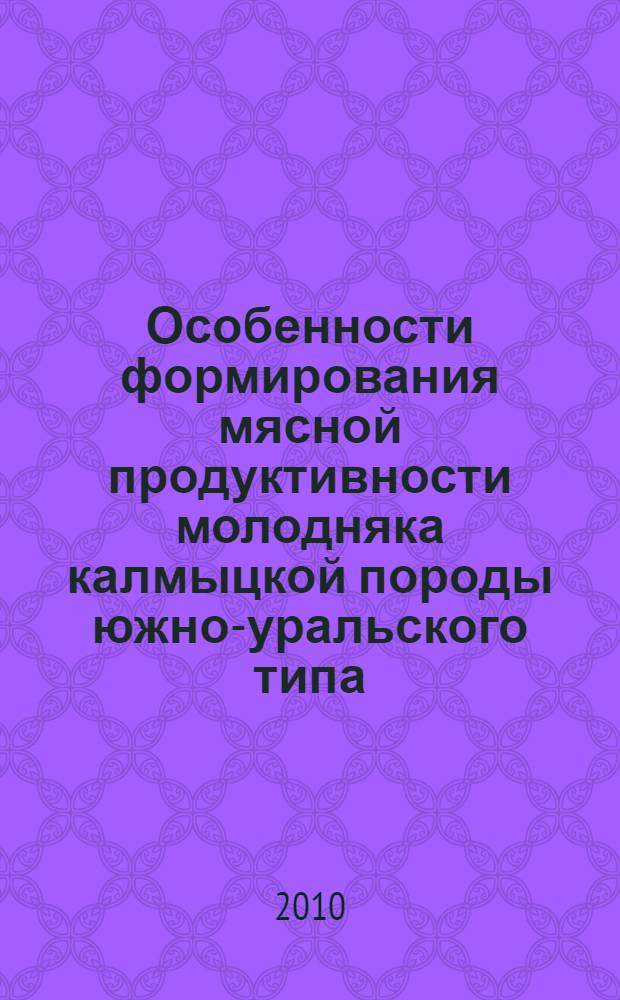 Особенности формирования мясной продуктивности молодняка калмыцкой породы южно-уральского типа : автореферат диссертации на соискание ученой степени кандидата сельскохозяйственных наук : специальность 06.02.10 <Частная зоотехния, технология производства продуктов животноводства>