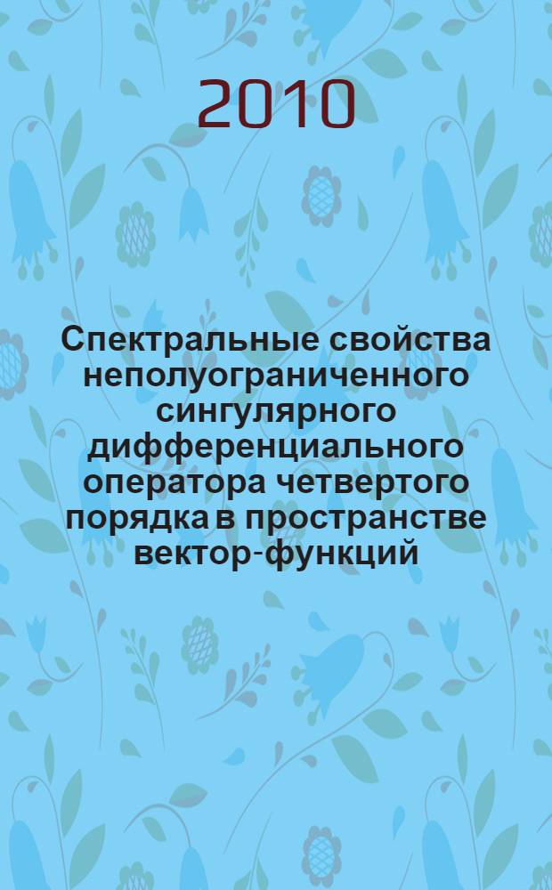Спектральные свойства неполуограниченного сингулярного дифференциального оператора четвертого порядка в пространстве вектор-функций : автореферат диссертации на соискание ученой степени кандидата физико-математических наук : специальность 01.01.02 <Дифференциальные уравнения, динамические системы и оптимальное управление>