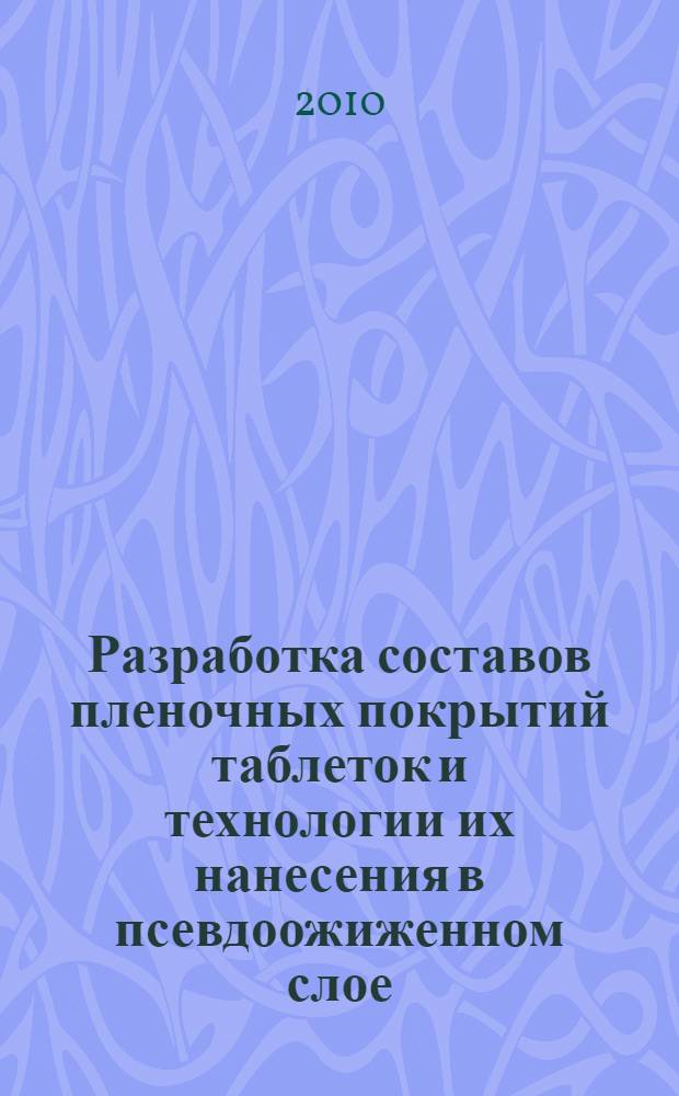 Разработка составов пленочных покрытий таблеток и технологии их нанесения в псевдоожиженном слое : автореферат диссертации на соискание ученой степени кандидата фармацевтических наук : специальность 14.04.01 <Технология получения лекарств>