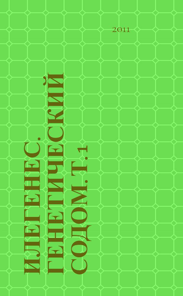 Илегенес. Генетический Содом. [Т.] 1