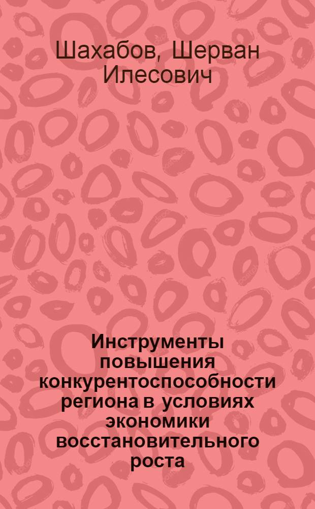 Инструменты повышения конкурентоспособности региона в условиях экономики восстановительного роста : (на материалах Чеченской Республики) : (на материалах Чеченской Республики) : автореферат диссертации на соискание ученой степени кандидата экономических наук : специальность 08.00.05 <Экономика и управление народным хозяйством по отраслям и сферам деятельности>