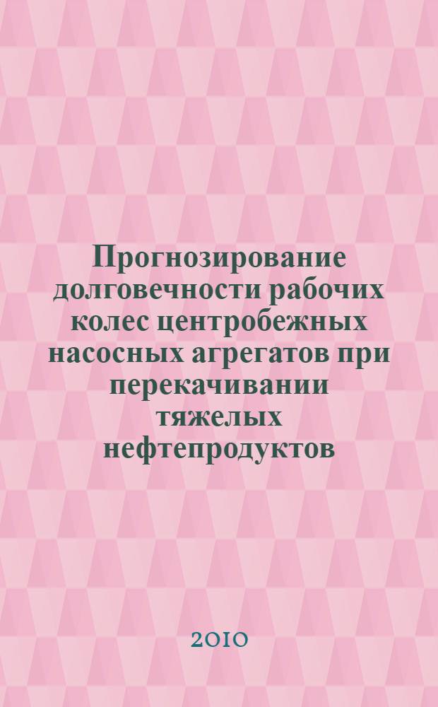 Прогнозирование долговечности рабочих колес центробежных насосных агрегатов при перекачивании тяжелых нефтепродуктов : автореферат диссертации на соискание ученой степени кандидата технических наук : специальность 05.02.13 <Машины, агрегаты и процессы по отраслям>