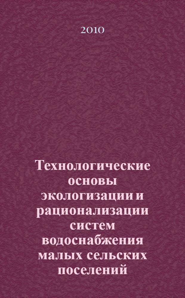 Технологические основы экологизации и рационализации систем водоснабжения малых сельских поселений : автореферат диссертации на соискание ученой степени кандидата тех : специальность 05.23.04 <Водоснабжение, канализация, строительные системы охраны водных ресурсов> : ; специальность 05.23.19 <Экологическая безопасность строительства и городского хозяйства>