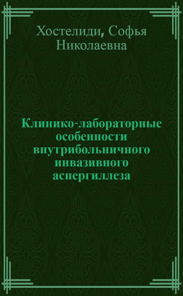 Клинико-лабораторные особенности внутрибольничного инвазивного аспергиллеза : автореферат диссертации на соискание ученой степени кандидата медицинских наук : специальность 03.02.12 <Микология>