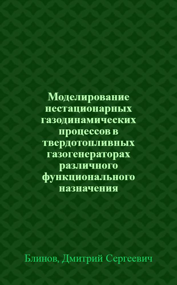Моделирование нестационарных газодинамических процессов в твердотопливных газогенераторах различного функционального назначения : автореферат диссертации на соискание ученой степени кандидата физико-математических наук : специальность 01.02.05 <Механика жидкости, газа и плазмы>