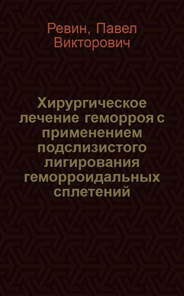 Хирургическое лечение геморроя с применением подслизистого лигирования геморроидальных сплетений : автореферат диссертации на соискание ученой степени кандидата медицинских наук : специальность 14.01.17 <Хирургия>