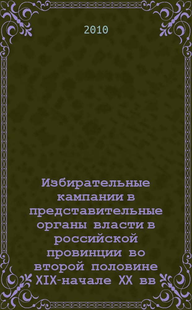 Избирательные кампании в представительные органы власти в российской провинции во второй половине XIX-начале XX вв. : по материалам Симбирской губернии : автореферат диссертации на соискание ученой степени кандидата исторических наук : специальность 07.00.02 <Отечественная история>