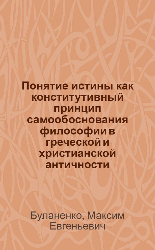 Понятие истины как конститутивный принцип самообоснования философии в греческой и христианской античности : автореферат диссертации на соискание ученой степени кандидата философских наук : специальность 09.00.03 <История философии>