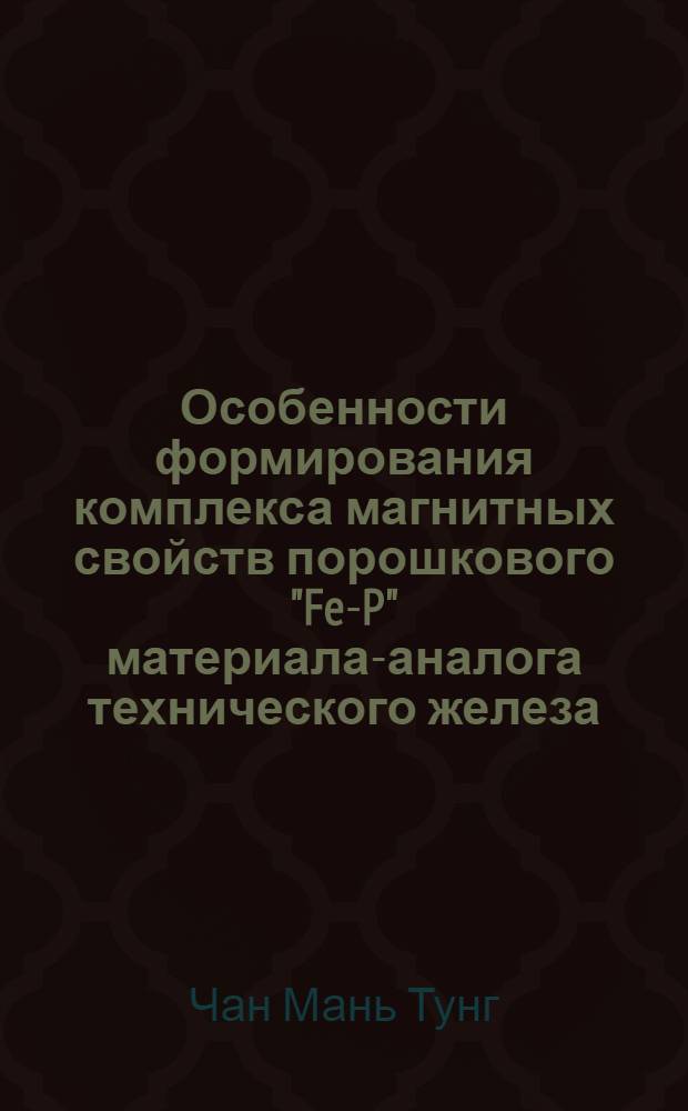 Особенности формирования комплекса магнитных свойств порошкового "Fe-P" материала-аналога технического железа, полученного горячей объемной штамповкой пористой заготовки : автореферат диссертации на соискание ученой степени кандидата технических наук : специальность 05.16.09 <Материаловедение по отраслям>