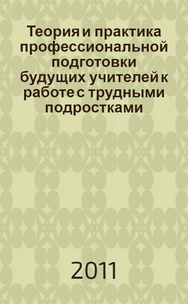 Теория и практика профессиональной подготовки будущих учителей к работе с трудными подростками