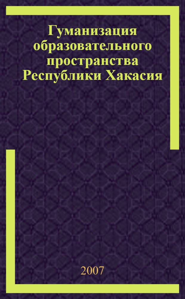 Гуманизация образовательного пространства Республики Хакасия (экспериментально-исследовательская деятельность) : сборник научно-методических материалов экспериментально-исследовательской работы в ДОУ