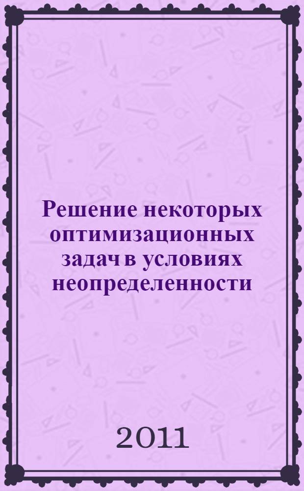Решение некоторых оптимизационных задач в условиях неопределенности : монография