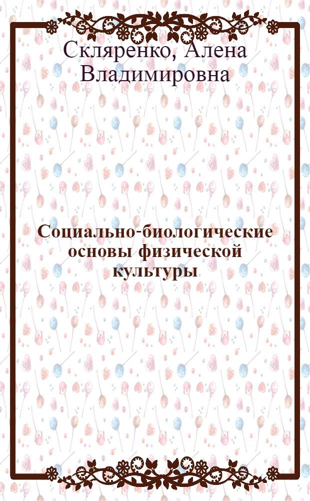 Социально-биологические основы физической культуры : учебное пособие