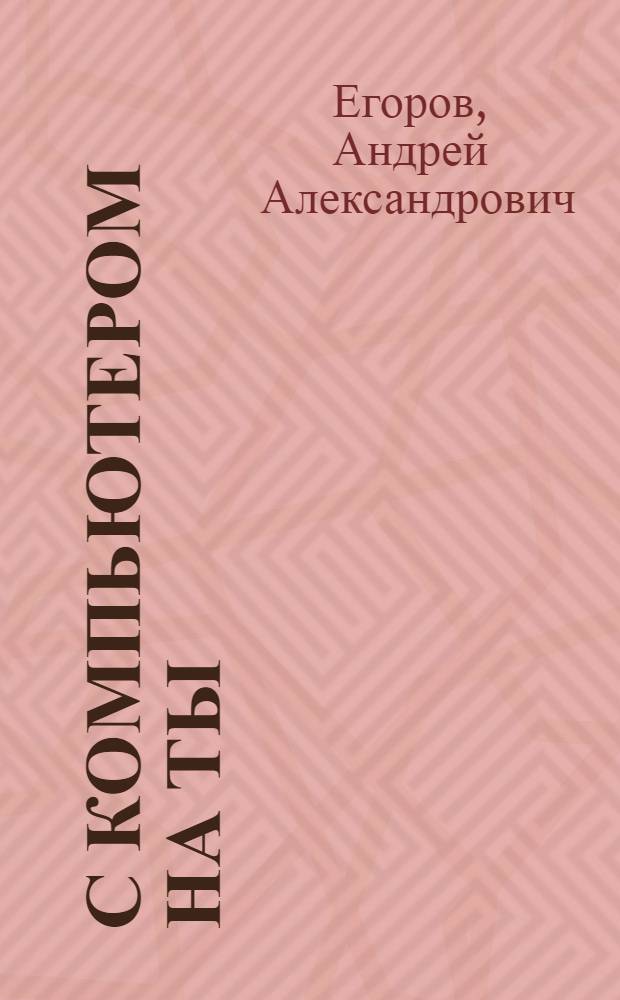 С компьютером на ты : самое необходимое