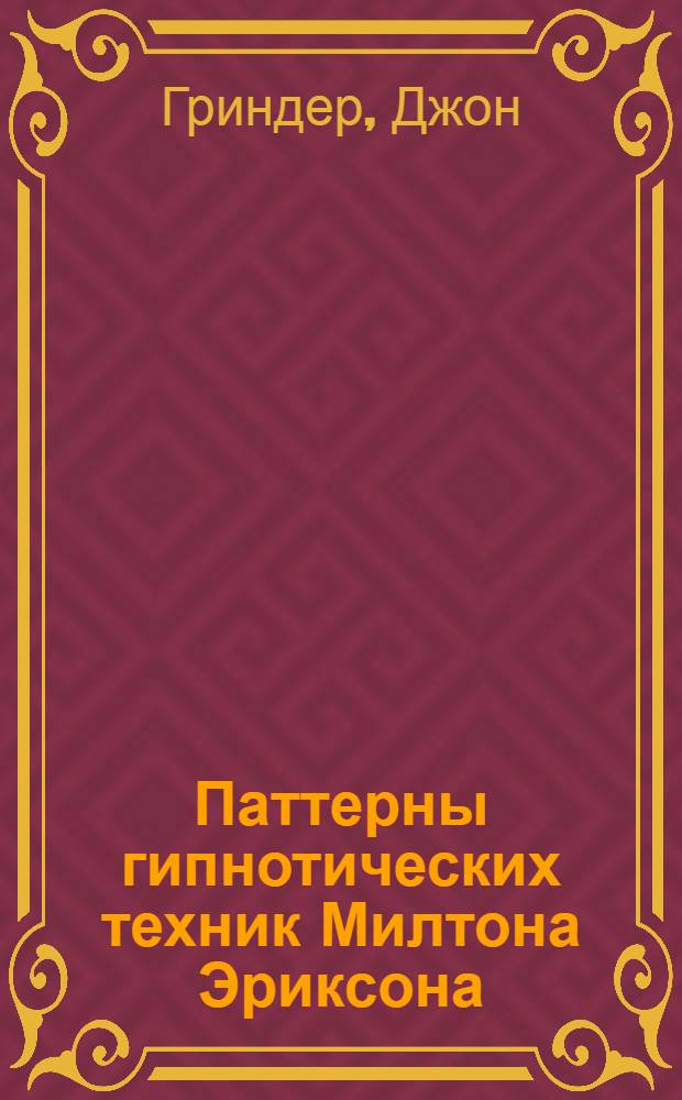 Паттерны гипнотических техник Милтона Эриксона : лучшее в мире руководство по гипнозу