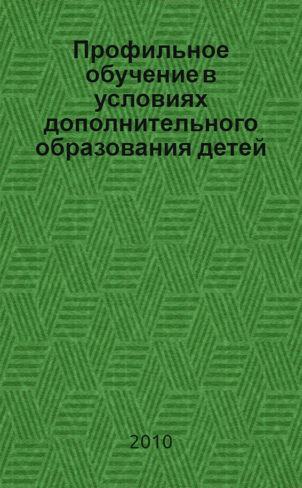 Профильное обучение в условиях дополнительного образования детей : практико-ориентированная монография