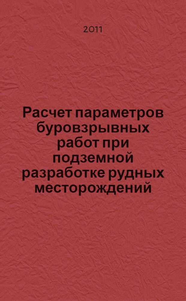 Расчет параметров буровзрывных работ при подземной разработке рудных месторождений : учебное пособие для студентов вузов, обучающихся по направлению подготовки "Горное дело"