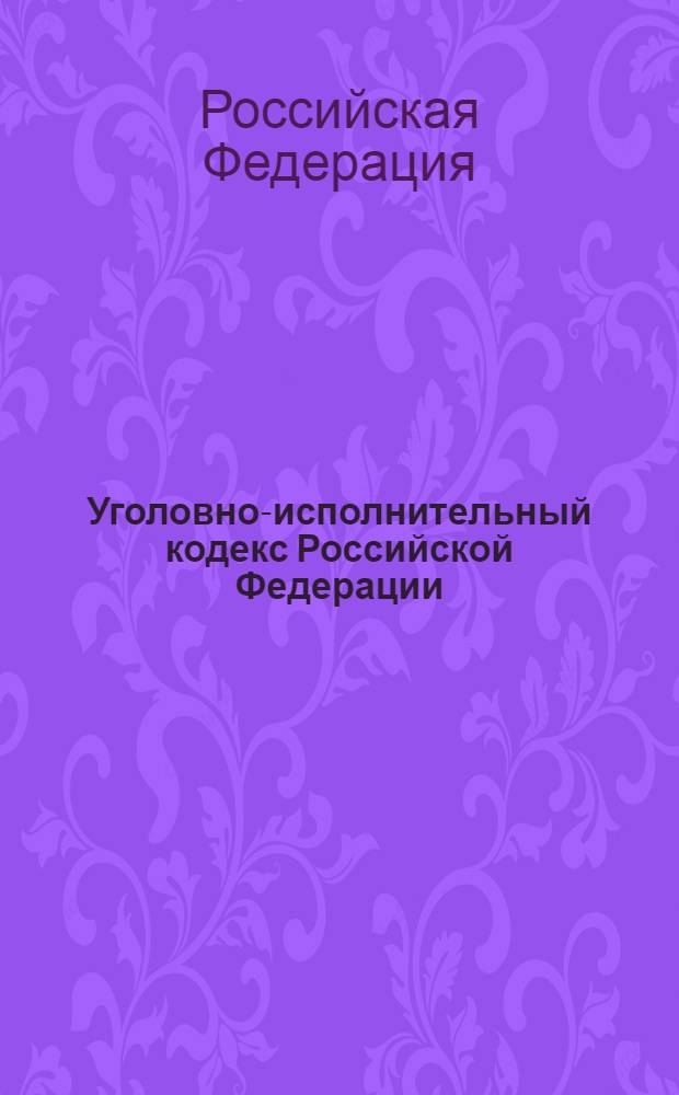 Уголовно-исполнительный кодекс Российской Федерации : официальный текст : текст Кодекса приводится по состоянию на 20 апреля 2011 г. : принят Государственной Думой 18 декабря 1996 года : одобрен советом Федерации 25 декабря 1996 года : подписан Президентом РФ 8 января 1997 года N° 1-ФЗ : (в ред. Федеральных законов от 08.01.1998 N° 11-ФЗ ... от 06.04.2011 N° 66-ФЗ