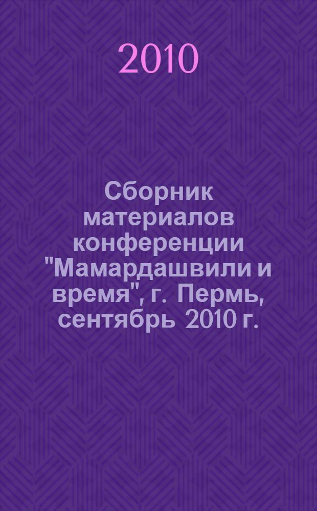 Сборник материалов конференции "Мамардашвили и время", г. Пермь, сентябрь 2010 г.