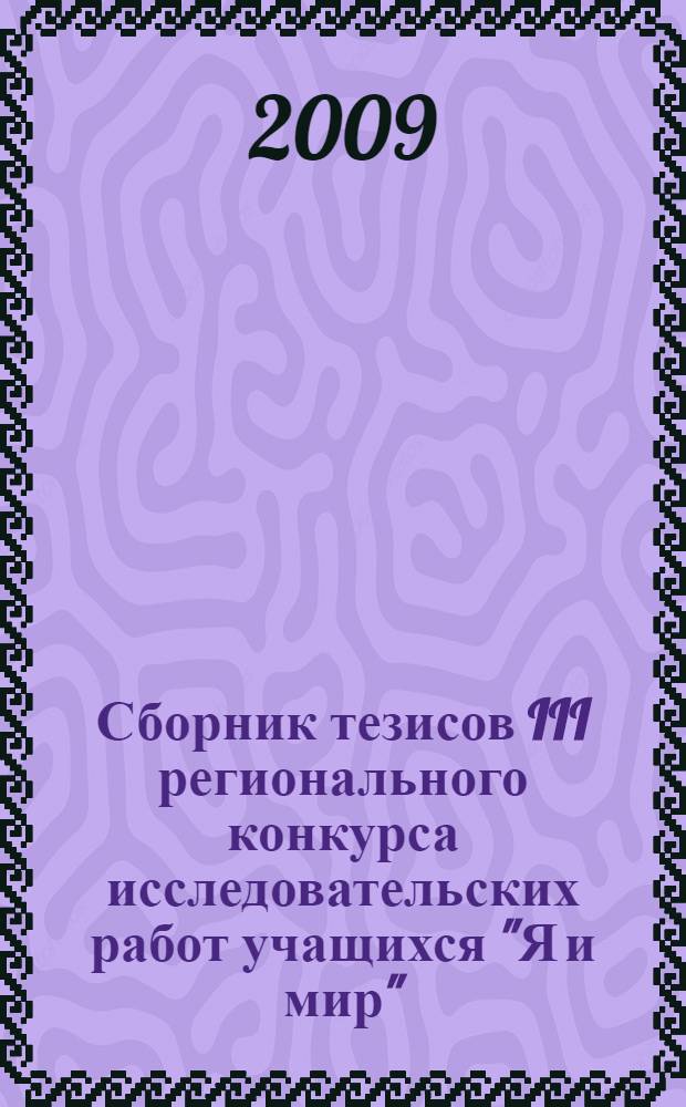 Сборник тезисов III регионального конкурса исследовательских работ учащихся "Я и мир"