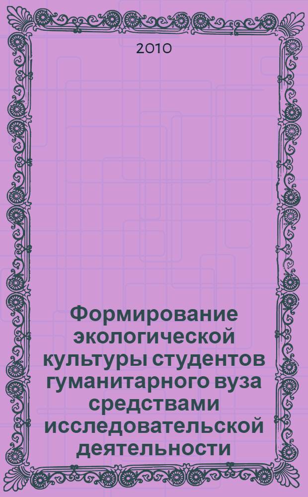 Формирование экологической культуры студентов гуманитарного вуза средствами исследовательской деятельности : монография