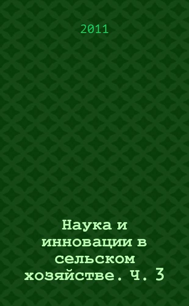 Наука и инновации в сельском хозяйстве. Ч. 3
