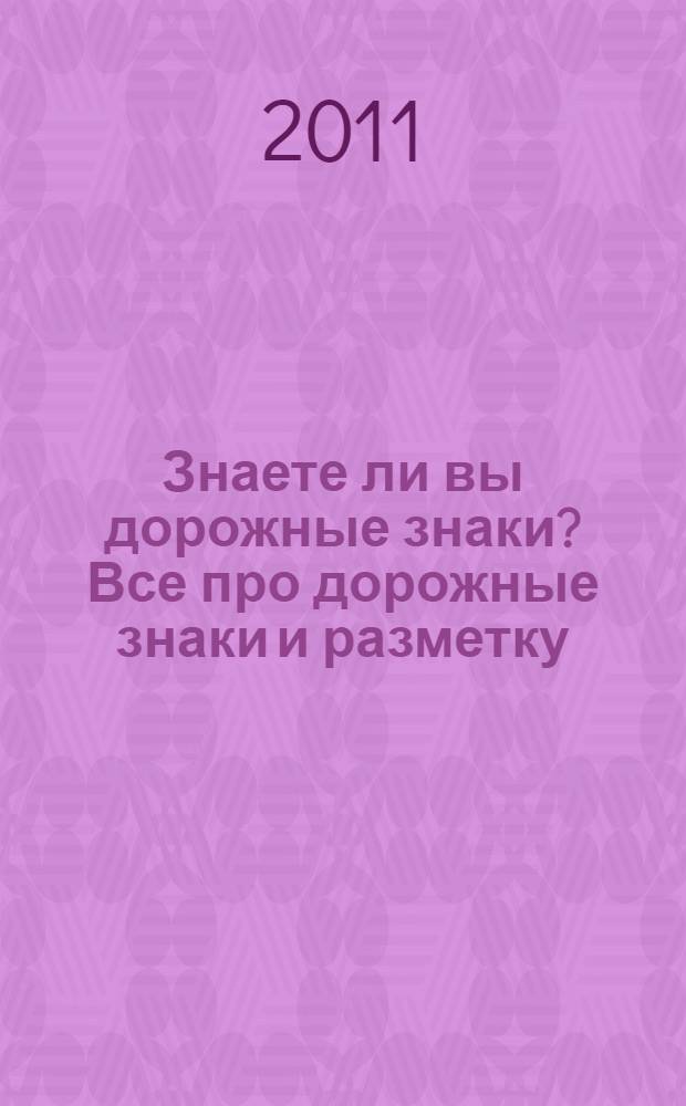 Знаете ли вы дорожные знаки? Все про дорожные знаки и разметку: со всеми изменениями на 1 сентября 2011 года