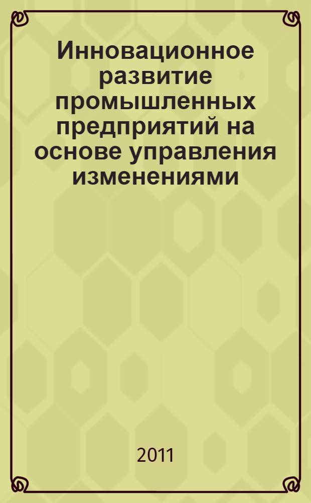 Инновационное развитие промышленных предприятий на основе управления изменениями : монография