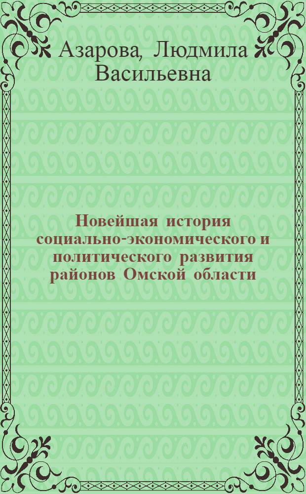 Новейшая история социально-экономического и политического развития районов Омской области. Южная лесостепь : монография