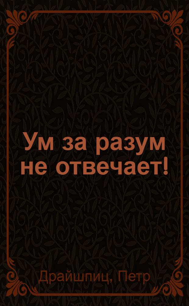 Ум за разум не отвечает!