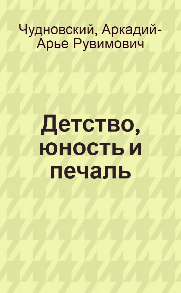 Детство, юность и печаль : заглядывая в тайники памяти