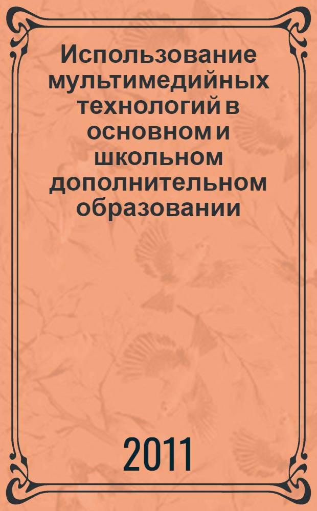 Использование мультимедийных технологий в основном и школьном дополнительном образовании : информационно-методический сборник