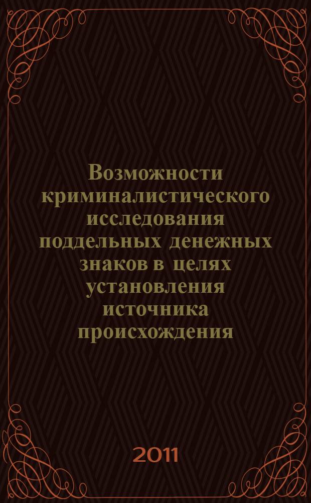 Возможности криминалистического исследования поддельных денежных знаков в целях установления источника происхождения : методическое пособие