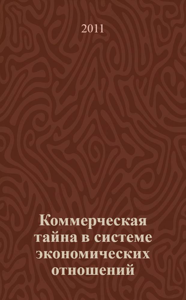 Коммерческая тайна в системе экономических отношений : монография