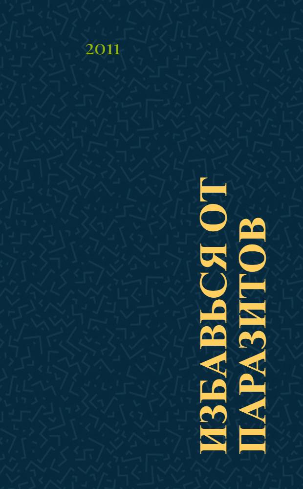 Избавься от паразитов : большая книга очищения