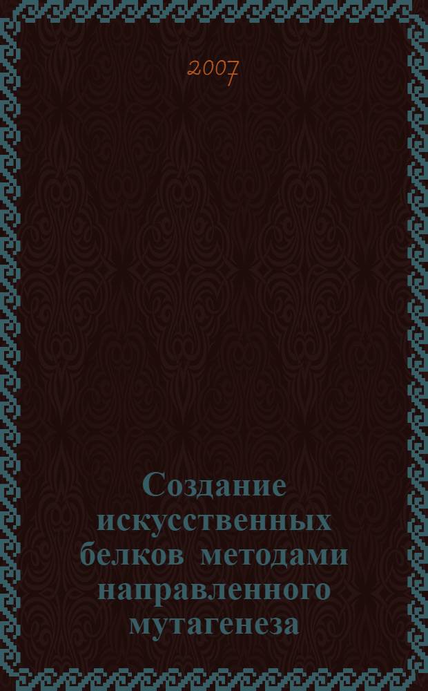 Создание искусственных белков методами направленного мутагенеза : автореферат диссертации на соискание ученой степени д. б. н. : специальность 03.00.03 <Молекул. биология>