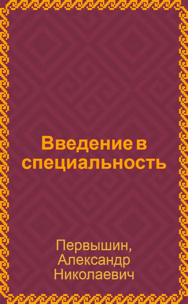 Введение в специальность (технология машиностроения) : учебное пособие : для студентов высших учебных заведений, обучающихся по специальности 151001 и "Технология машиностроения"