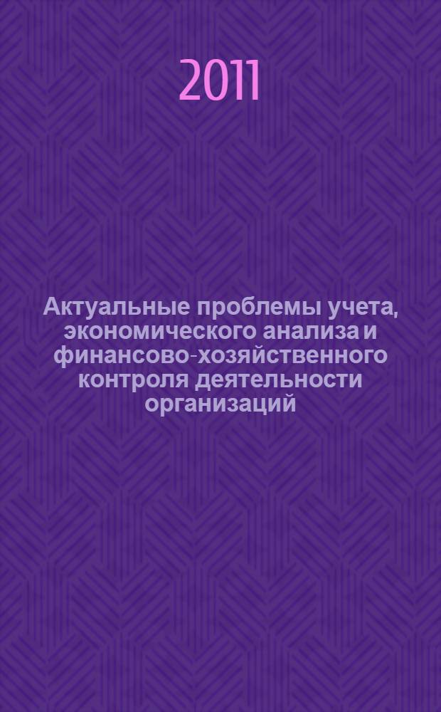 Актуальные проблемы учета, экономического анализа и финансово-хозяйственного контроля деятельности организаций. Ч. 1