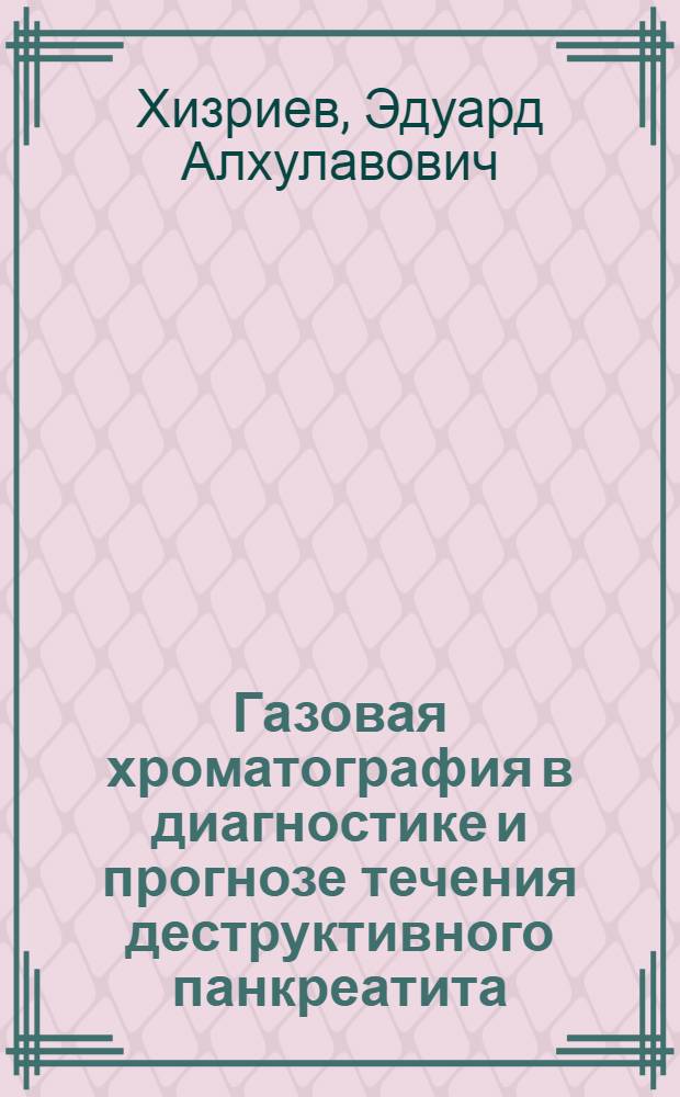Газовая хроматография в диагностике и прогнозе течения деструктивного панкреатита : автореферат диссертации на соискание ученой степени к. м. н. : специальность 14.00.27 <хирургия>
