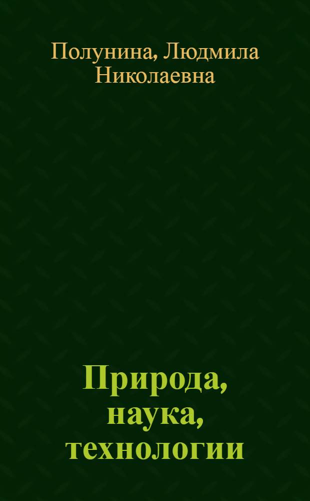 Природа, наука, технологии : учебное пособие по английскому языку для студентов высших учебных заведений