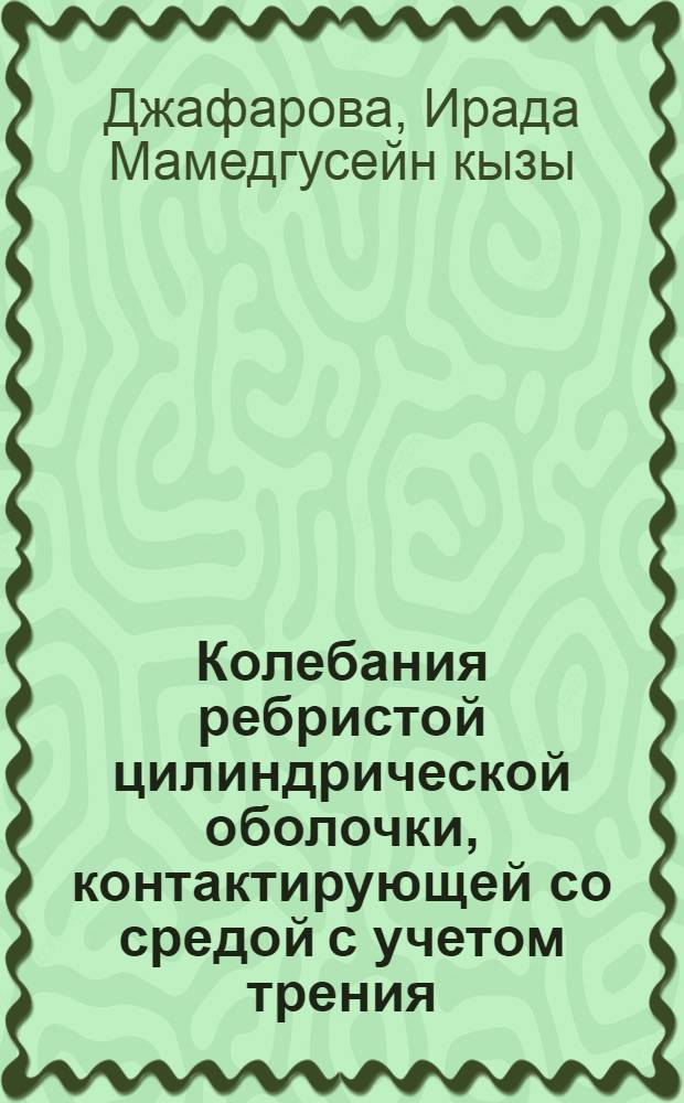 Колебания ребристой цилиндрической оболочки, контактирующей со средой с учетом трения : автореферат диссертации на соискание ученой степени доктора философии по математическим наукам д.ф.-м.н. : специальность 01.02.04