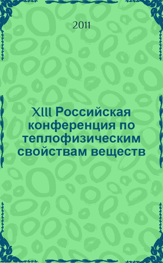XIII Российская конференция по теплофизическим свойствам веществ (с международным участием), Новосибирск, 28 июня - 1 июля 2011 г. : тезисы докладов
