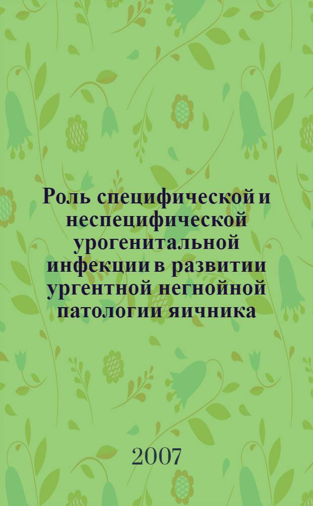 Роль специфической и неспецифической урогенитальной инфекции в развитии ургентной негнойной патологии яичника : автореферат диссертации на соискание ученой степени к. м. н. : специальность 14.00.01 <Акушерство и гинекология>