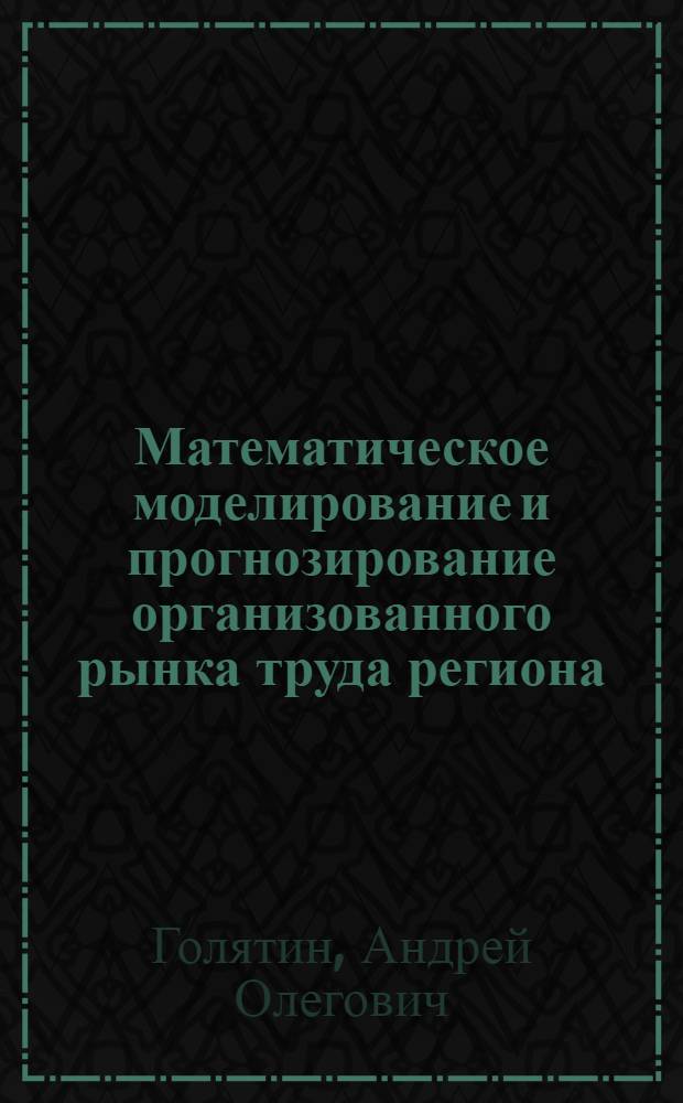 Математическое моделирование и прогнозирование организованного рынка труда региона : автореферат диссертации на соискание ученой степени к. э. н. : специальность 08.00.13 <Мат. и инструмент. методы экономики>