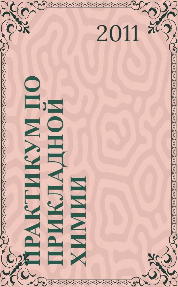 Практикум по прикладной химии : учебное пособие для студентов высших учебных заведений, обучающихся по специальности 050101.65 - химия