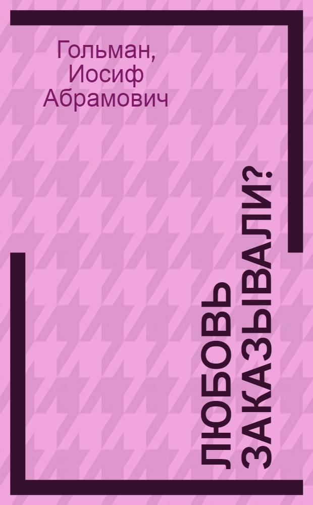 Любовь заказывали? : повести и рассказы