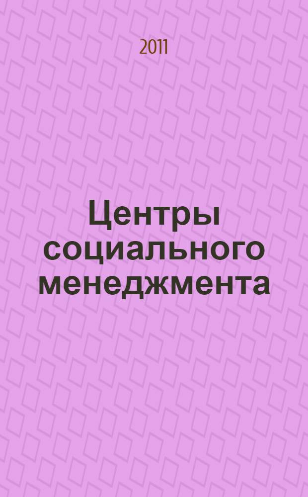 Центры социального менеджмента : сборник по итогам проекта