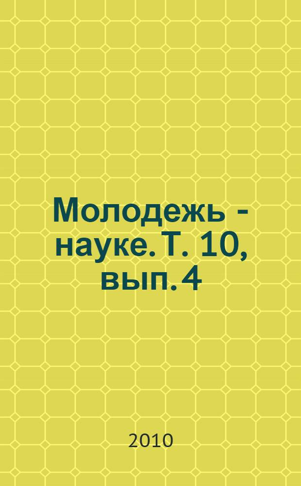 Молодежь - науке. Т. 10, вып. 4